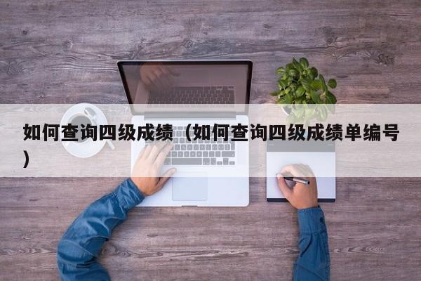 如何查询四级成绩（如何查询四级成绩单编号）