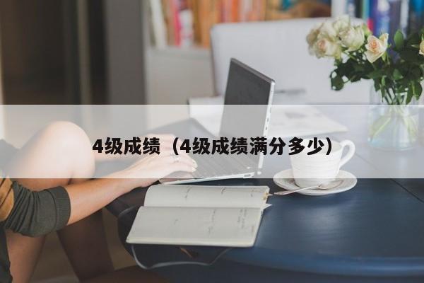 4级成绩（4级成绩满分多少）