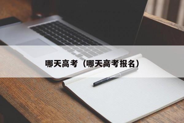 哪天高考（哪天高考报名）