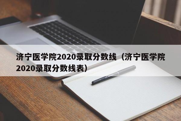 济宁医学院2020录取分数线（济宁医学院2020录取分数线表）