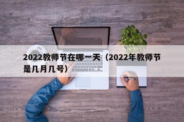2022教师节在哪一天（2022年教师节是几月几号）