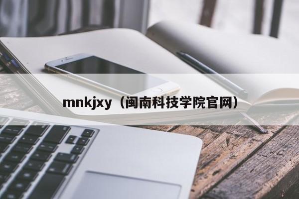 mnkjxy（闽南科技学院官网）