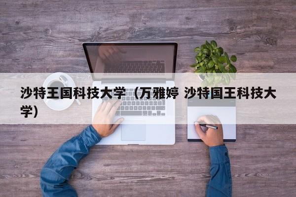 沙特王国科技大学（万雅婷 沙特国王科技大学）
