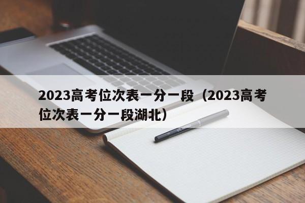 2023高考位次表一分一段（2023高考位次表一分一段湖北）