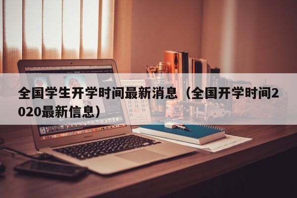 全国学生开学时间最新消息（全国开学时间2020最新信息）
