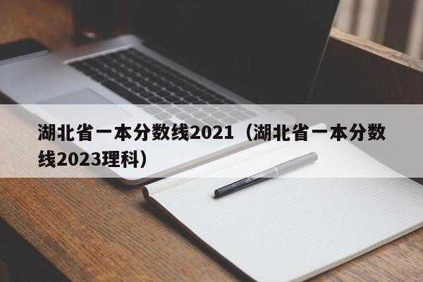 湖北省一本分数线2021（湖北省一本分数线2023理科）