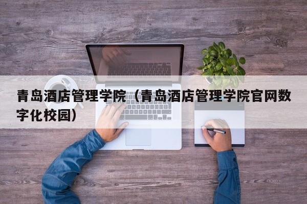 青岛酒店管理学院（青岛酒店管理学院官网数字化校园）