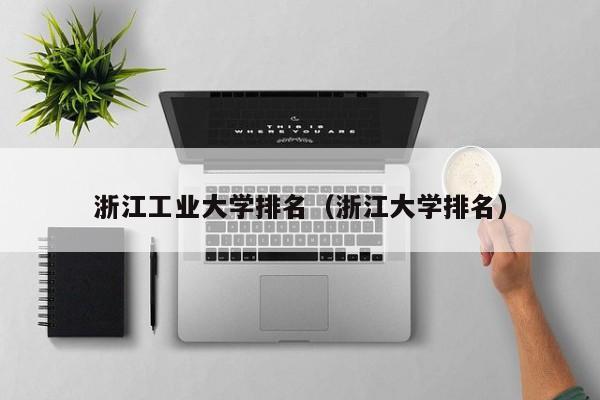 浙江工业大学排名（浙江大学排名）