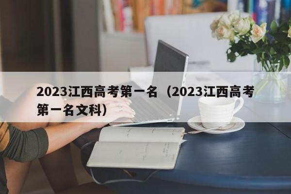 2023江西高考第一名（2023江西高考第一名文科）
